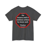 He means well is useless unless he does well.   -  Plautus 255 BC - 185 BC