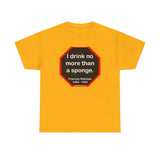 I drink no more than a sponge.  -  Francois Rabelais  1494 - 1553 -rbw