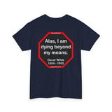 Alas, I am dying beyond my means.  -  Oscar Wilde  1854 - 1900