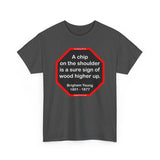 A chip on the shoulder is a sure sign of wood higher up.   -  Brigham Young  1801 - 1877 - S2T