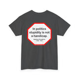 In politics stupidity is not a handicap.  -  Napoleon Bonaparte  1769 - 1821