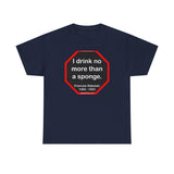 I drink no more than a sponge.  -  Francois Rabelais  1494 - 1553 -rbw