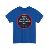 Better a witty fool than a foolish wit.  -  William Shakespeare  1564 - 1616