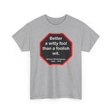 Better a witty fool than a foolish wit.  -  William Shakespeare  1564 - 1616