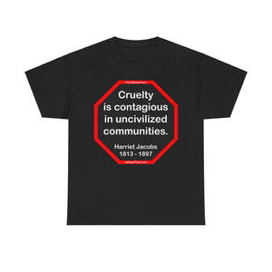 S2TBQM- Cruelty is contagious in uncivilized communities.  -  Harriet Jacobs  -  1813 - 1897