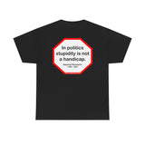 In politics stupidity is not a handicap.  -  Napoleon Bonaparte  1769 - 1821