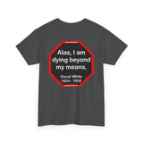 Alas, I am dying beyond my means.  -  Oscar Wilde  1854 - 1900