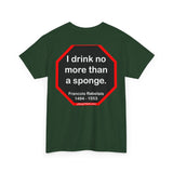 I drink no more than a sponge.  -  Francois Rabelais  1494 - 1553 -rbw