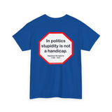 In politics stupidity is not a handicap.  -  Napoleon Bonaparte  1769 - 1821