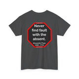 Never find fault with the absent.  -  Alexander Pope  1688 - 1744