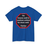 He means well is useless unless he does well.   -  Plautus 255 BC - 185 BC