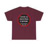 I drink no more than a sponge.  -  Francois Rabelais  1494 - 1553 -rbw
