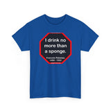I drink no more than a sponge.  -  Francois Rabelais  1494 - 1553 -rbw