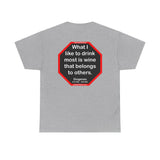 What I like to drink most is wine that belongs to others.  -  Diogenes  412 BC - 323 BC