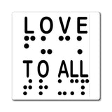 BrailleSwear.com LOVE TO ALL (English) = FU@K TRUMP (Braille) Blatantly Subliminal Magnetic Statement
