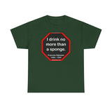 I drink no more than a sponge.  -  Francois Rabelais  1494 - 1553 -rbw