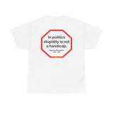 In politics stupidity is not a handicap.  -  Napoleon Bonaparte  1769 - 1821