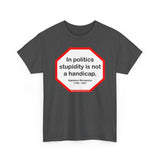 In politics stupidity is not a handicap.  -  Napoleon Bonaparte  1769 - 1821