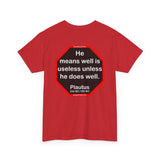 He means well is useless unless he does well.   -  Plautus 255 BC - 185 BC