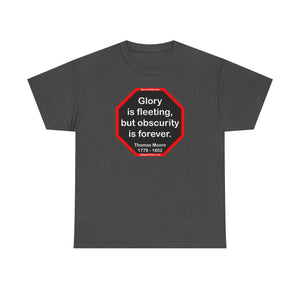 Glory is fleeting, but obscurity is forever.  -  Thomas Moore  1779 - 1852
