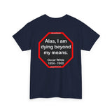 Alas, I am dying beyond my means.  -  Oscar Wilde  1854 - 1900
