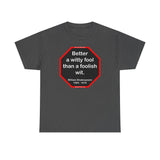 Better a witty fool than a foolish wit.  -  William Shakespeare  1564 - 1616