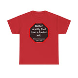 Better a witty fool than a foolish wit.  -  William Shakespeare  1564 - 1616