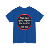 Alas, I am dying beyond my means.  -  Oscar Wilde  1854 - 1900