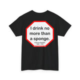 I drink no more than a sponge.  -  Francois Rabelais  1494 - 1553 -rbw