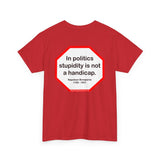 In politics stupidity is not a handicap.  -  Napoleon Bonaparte  1769 - 1821