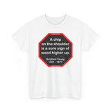 A chip on the shoulder is a sure sign of wood higher up.   -  Brigham Young  1801 - 1877 - S2T
