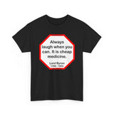 Always laugh when you can. It is cheap medicine.  -  Lord Byron  1788 - 1824
