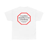 In politics stupidity is not a handicap.  -  Napoleon Bonaparte  1769 - 1821 - S2T