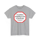 In politics stupidity is not a handicap.  -  Napoleon Bonaparte  1769 - 1821 - S2T