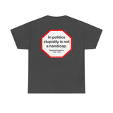 In politics stupidity is not a handicap.  -  Napoleon Bonaparte  1769 - 1821