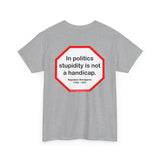 In politics stupidity is not a handicap.  -  Napoleon Bonaparte  1769 - 1821