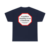 In politics stupidity is not a handicap.  -  Napoleon Bonaparte  1769 - 1821