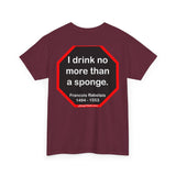 I drink no more than a sponge.  -  Francois Rabelais  1494 - 1553 -rbw