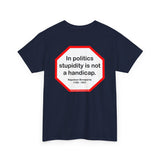 In politics stupidity is not a handicap.  -  Napoleon Bonaparte  1769 - 1821