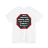 Little deeds are like little seeds, they grow to flowers or to weeds.  -  Daniel D. Palmer  1845 - 1918