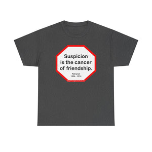 s2t- Suspicion is the cancer of friendship.  -  Petrarch  1304 - 1374