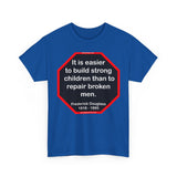 S2TBQM- It is easier to build strong children than to repair broken men. -  Frederick Douglass  1818 - 1895