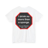 I drink no more than a sponge.  -  Francois Rabelais  1494 - 1553 -rbw