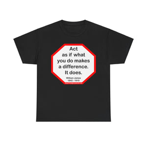 S2T- Act as if what you do makes a difference. It does.  -  William James  1842 - 1910 - blkshrt