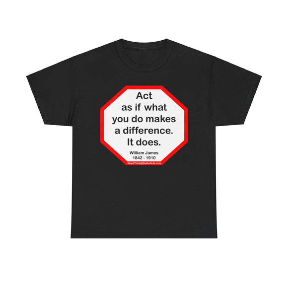 S2T- Act as if what you do makes a difference. It does.  -  William James  1842 - 1910 - blkshrt