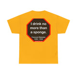 I drink no more than a sponge.  -  Francois Rabelais  1494 - 1553 -rbw