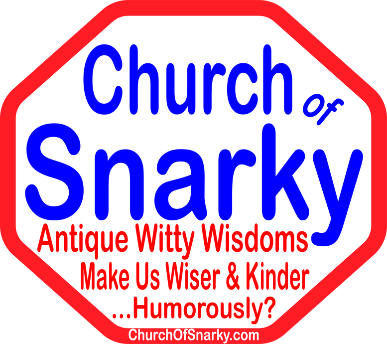 ChurchOfSnarky.com Stop Being Terrible, Be Wiser and Kinder Instead!