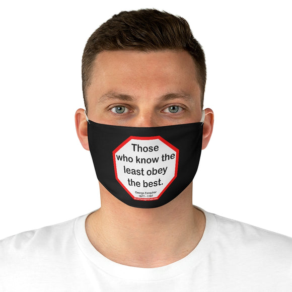 Those who know the least obey the best.   -  George Farquhar  1677 - 1707  - B4Uspeak Make a Statement Fabric Face Mask blk
