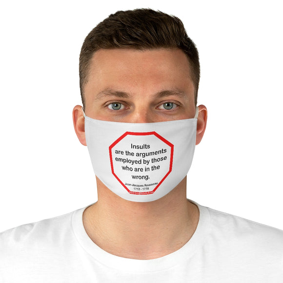 Insults are the arguments employed by those who are in the wrong.  -  Jean-Jacques Rousseau  1712 - 1778  - B4Uspeak Make a Statement Fabric Face Mask wht