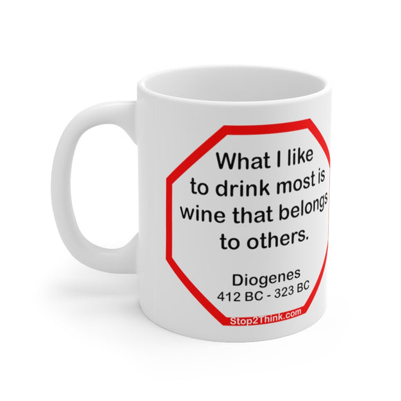 What I like to drink most is wine that belongs to others.  -  Diogenes  412 BC - 323 BC - Drink Wisely in MugWisdom - Ceramic  11oz cup -Team+ MW-14.3-